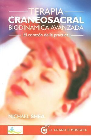 Terapia craneosacral biodinámica avanzada. El corazón de la práctica