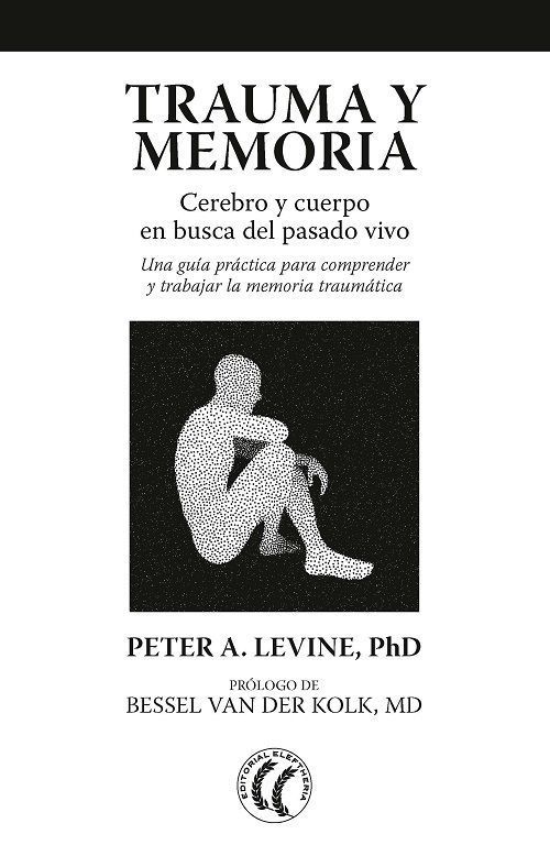 Trauma y memoria. Cerebro y cuerpo en busca del pasado vivo