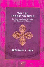 Verdad indestructible. La espiritualidad viviente del budismo tibetano