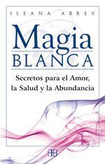 Magia blanca. Secretos para el amor, la salud y la abundancia