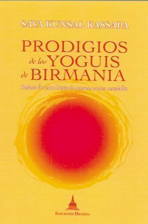 Prodigios de los yoguis de Birmania. Relato de una historia nunca antes revelada