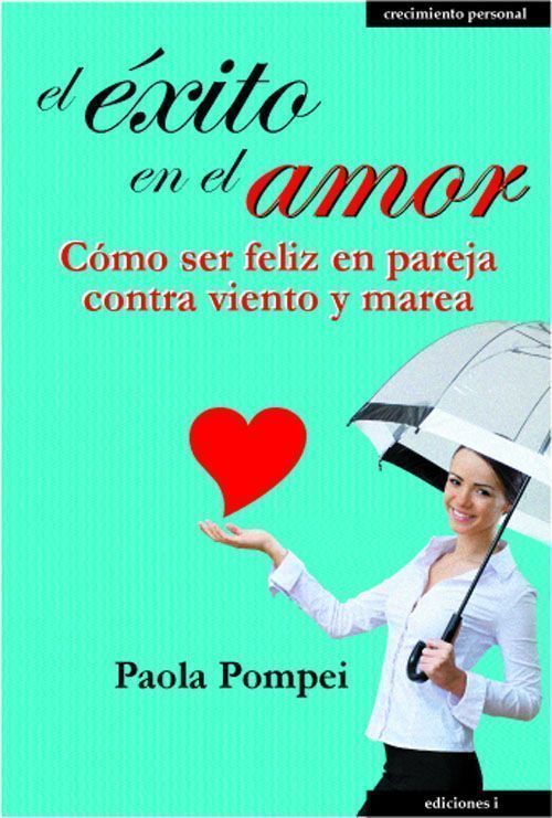 El éxito en el amor. Cömo ser feliz en pareja contra viento y marea