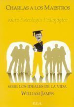Charlas a los maestros sobre psicología pedagógica. Serie: Los ideales de la vida