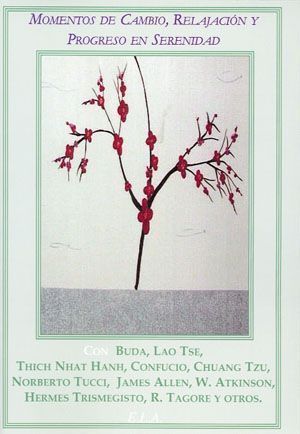 Momentos de cambio, relajación y progreso en serenidad. Con Buda, Lao Tse, Thich Nihat Hanh, Confucio, Chuang Tzu, Norberto Tucci, James Allen, W. AtkinTkinson, Hermes Trismegisto, R. Tagore y otros