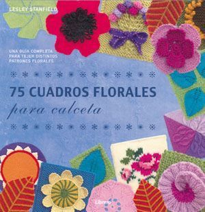 75 cuadros florales para calceta. Una guía completa para tejer distintos patrones florales