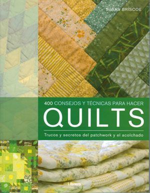 400 Consejos y técnicas para hacer quilts. Trucos y secretos del patchwork y el acolchado