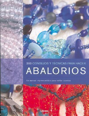 300 Consejos y técnicas para hacer abalorios. Un manual imprescindible para enfilar cuentas
