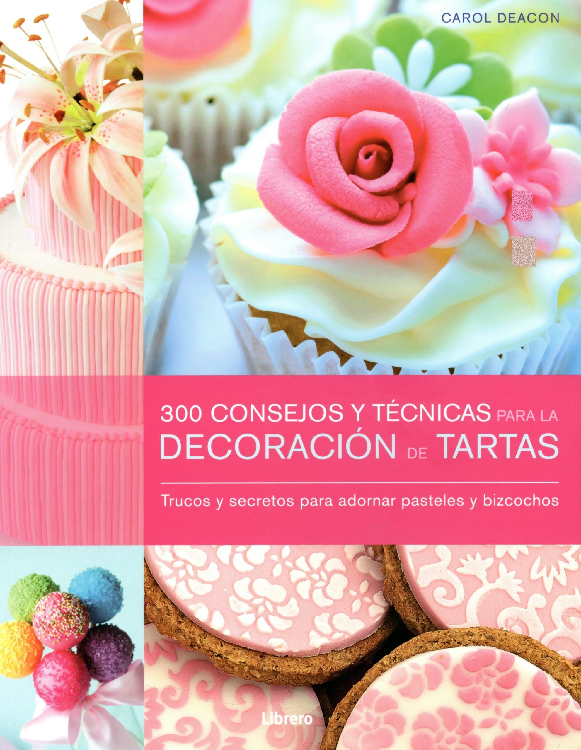 300 Consejos y técnica para la decoración de tartas. Trucos y consejos para adornar pasteles y bizcochos