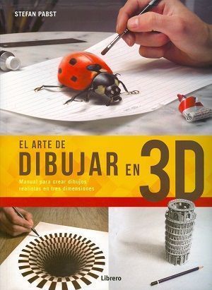El arte de dibujar en 3D. Manual para crear dibujos realistas en tres dimensiones
