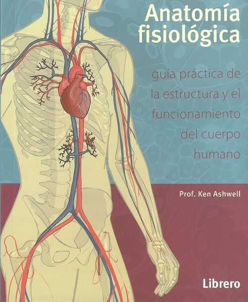 Anatomía fisiológica. Guía práctica de la estructura y el funcionamiento del cuerpo humano