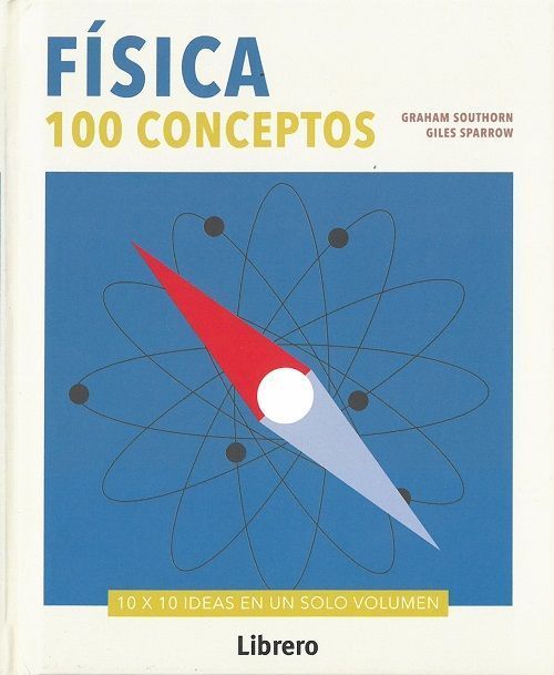 Física 100 conceptos. 10 x 10 ideas en un solo volumen