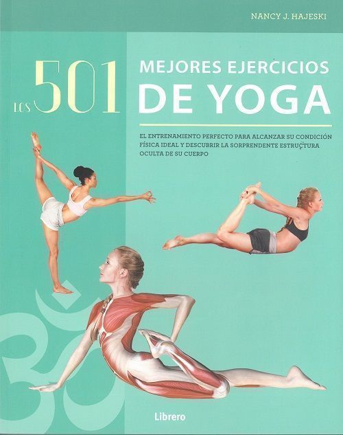 Los 501 mejores ejercicios de yoga. El entrenamiento perfecto para alcanzar su condición física ideal y descubrir la sorprendente estructura oculta de su cuerpo