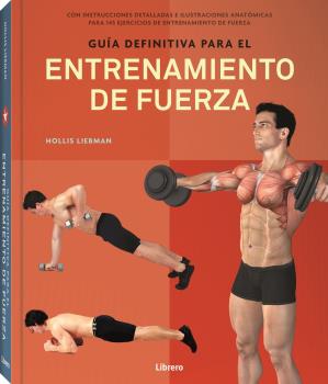 Guía definitiva para el entrenamiento de fuerza. Con instrucciones detalladas e ilustraciones anatómicas para 145 ejercicios de entrenamiento de fuerza