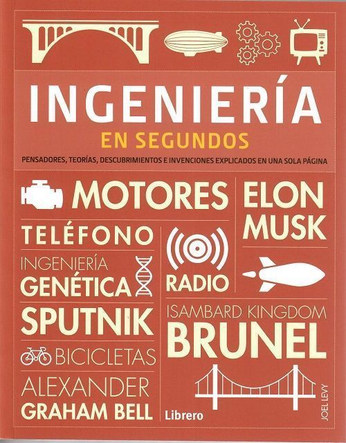 Ingeniería en segundos. Pensadores, teorías, descubrimientos e invenciones explicados en una sola página
