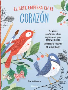 El arte empieza en el corazón. Proyectos creativos e ideas inspiradas para dibujar obras exclusivas y llenas de significado
