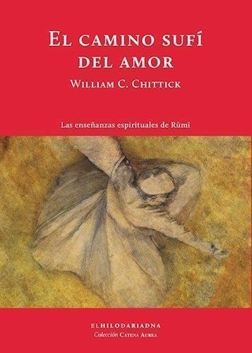 El camino sufí del amor. Las enseñanzas espirituales de Rumi