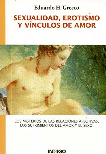 Sexualidad, erotismo y vínculos de amor. Los misterios de las relaciones afectivas. Los sufrimientos del amor y el sexo.