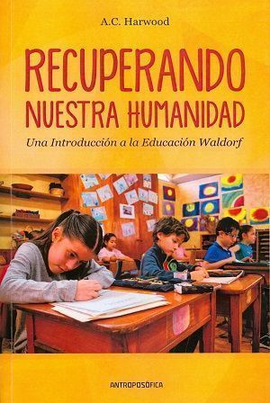 Recuperando nuestra humanidad. Una introducción a la Educación Waldorf