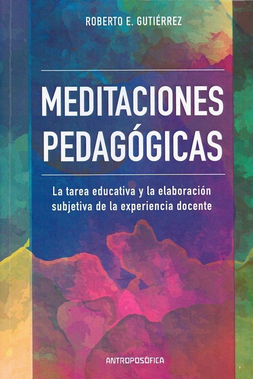 Meditaciones pedagógicas. La tarea educativa y la elaboración subjetiva de la experiencia docente