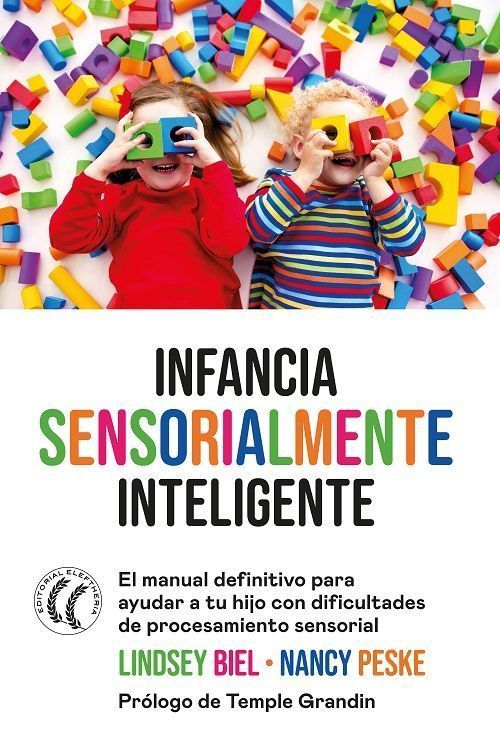 Infancia sensorialmente inteligente. El manual definitivo para ayudar a tu hijo con dificultades de procesamiento sensorial