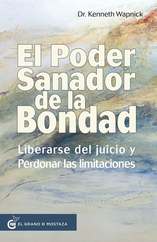 El poder sanador de la bondad. Liberarse del juicio y perdonar las limitaciones