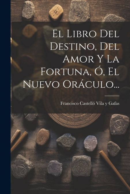 El Libro Del Destino, Del Amor Y La Fortuna, Ó, El Nuevo Oráculo...