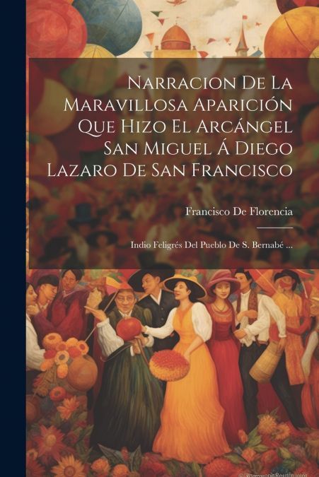 Narracion De La Maravillosa Aparición Que Hizo El Arcángel San Miguel Á Diego Lazaro De San Francisco