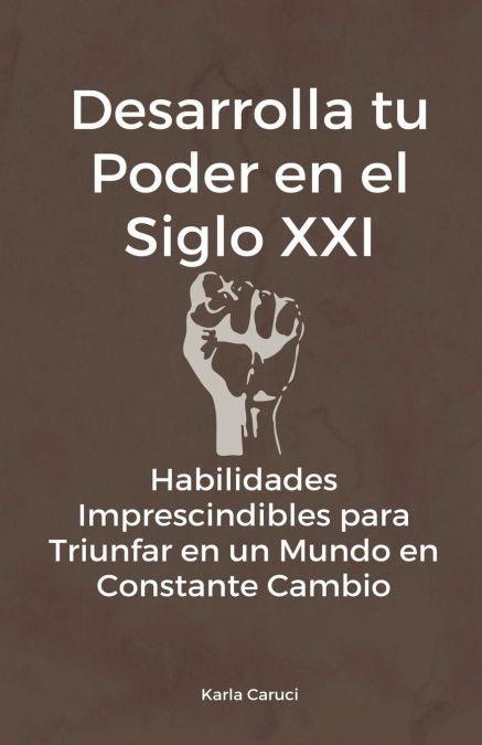 Desarrolla tu poder en el siglo XXI, habilidades imprescindibles para triunfar en un mundo en constante cambio