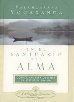 EN EL SANTUARIO DEL ALMA. CÓMO ORAR PARA OBTENER LA RESPUESTA DIVINA