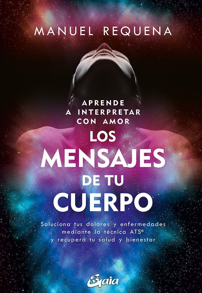 Aprende a interpretar con amor Los mensajes de tu cuerpo. Soluciona tus dolores y enfermedades mediante la técnica ATS® y recupera tu salud y bienestar