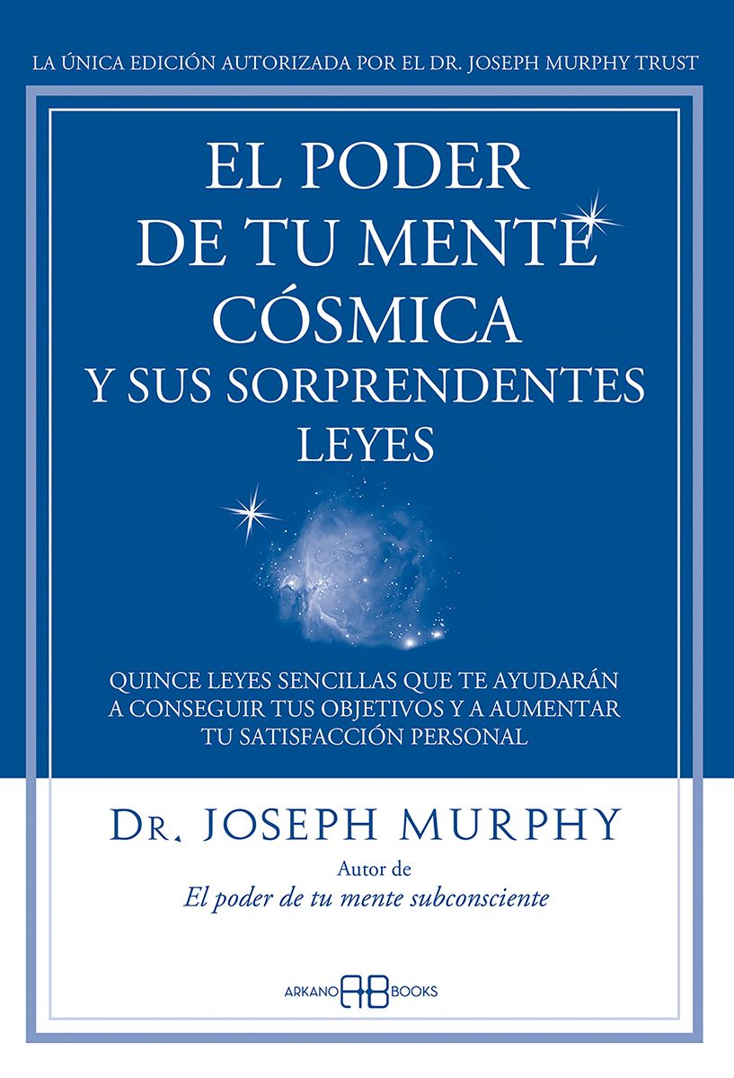 El poder de tu mente cósmica y sus sorprendentes leyes. Quince leyes sencillas que te ayudarán a conseguir tus objetivos y a aumentar tu satisfacción personal