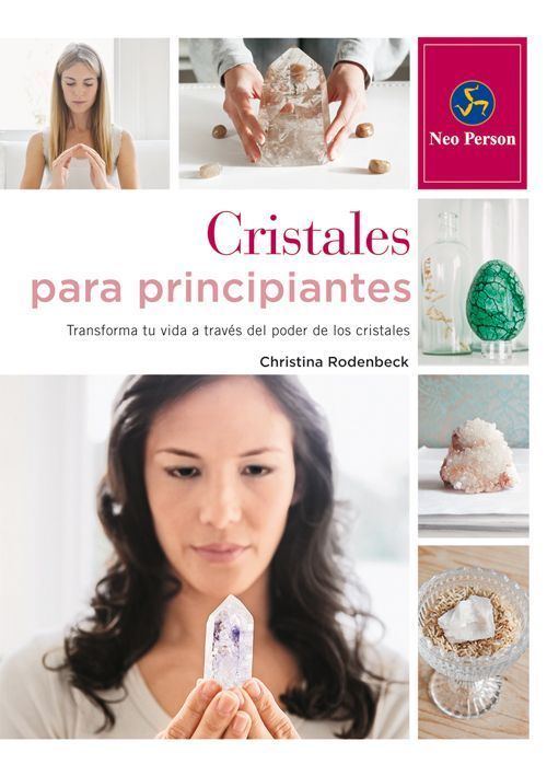 Cristales para principiantes. Transforma tu vida a través del poder de los cristales