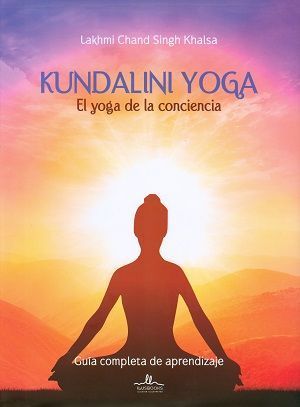 Kundalini Yoga. El yoga de la conciencia. Guía completa de aprendizaje