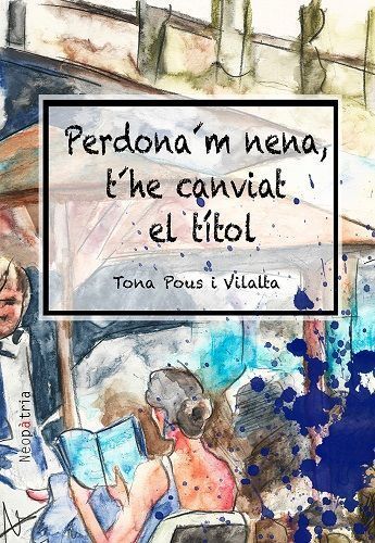 Perdona´m, nena, t´he canviat el títol.