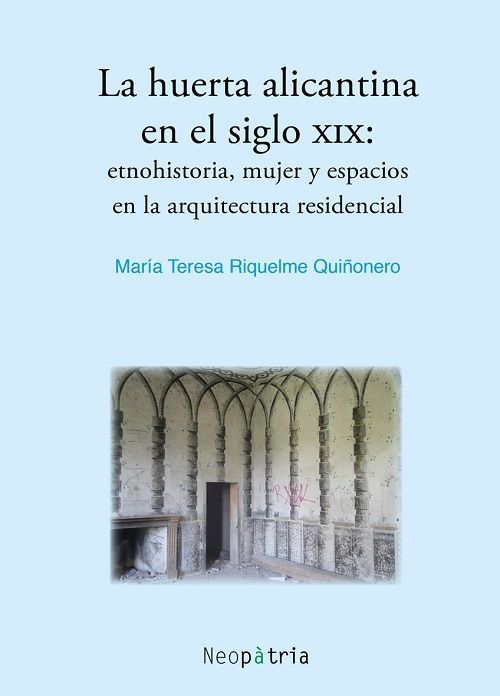 La huerta alicantina en el siglo XIX. Etnohistoria, mujer y espacios en la arquitectura residencial