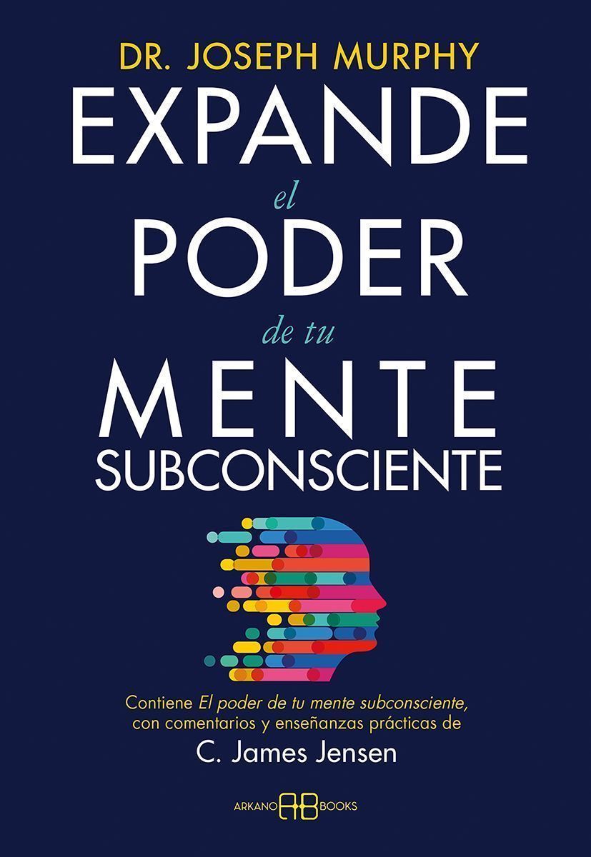 Expande el poder de tu mente subconsciente. Contiene El poder de tu mente subconsciente, con comentarios y enseñanzas prácticas de C. James Jensen