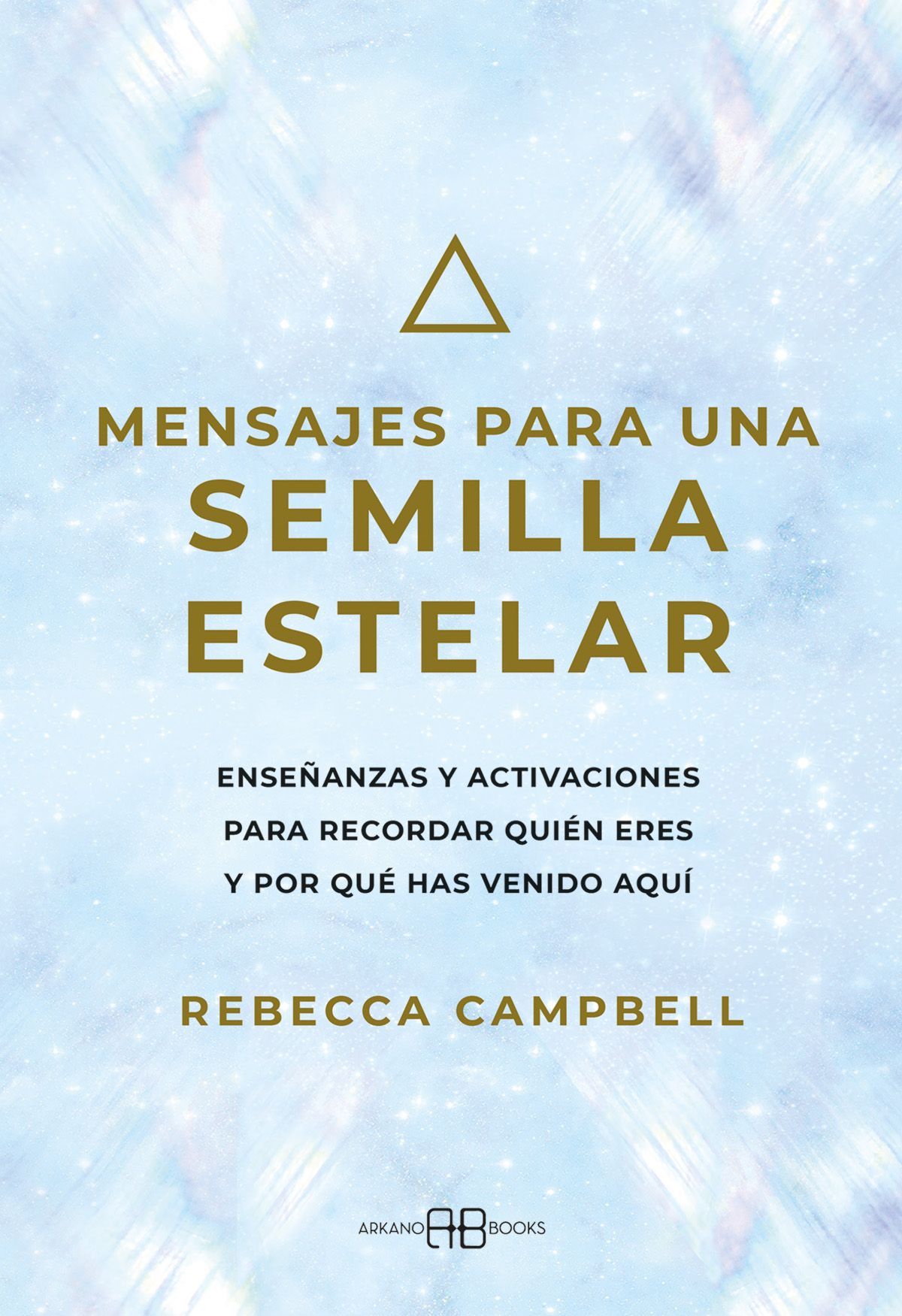 Mensajes para una semilla estelar. Enseñanzas y activaciones para recordar quién eres y por qué has venido aquí