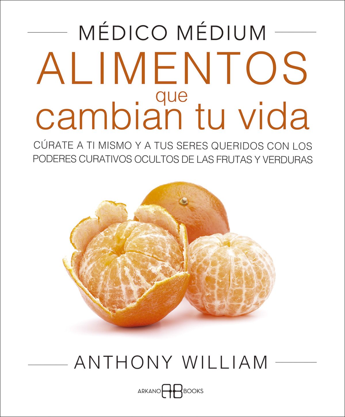 Médico Médium. Alimentos que cambian tu vida. Cúrate a ti mismo y a tus seres queridos con los poderes curativos ocultos de las frutas y verduras