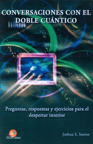 Conversaciones con el doble cuántico. Preguntas, respuestas y ejercicios para el despertar interior
