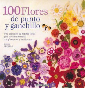100 flores de punto y ganchillo. Una colección de bonitas flores para adornar prendas, complementos y mucho más
