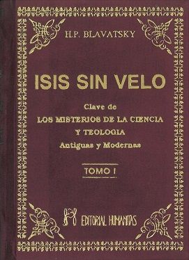 Isis sin velo (Tomo I). La clave de los misterios de la ciencia y teología. Antiguas y modernas