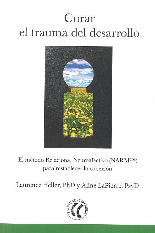 Curar el trauma del desarrollo. El método Relacional Neuroafectivo (NARM.TM) para restablecer la conexión