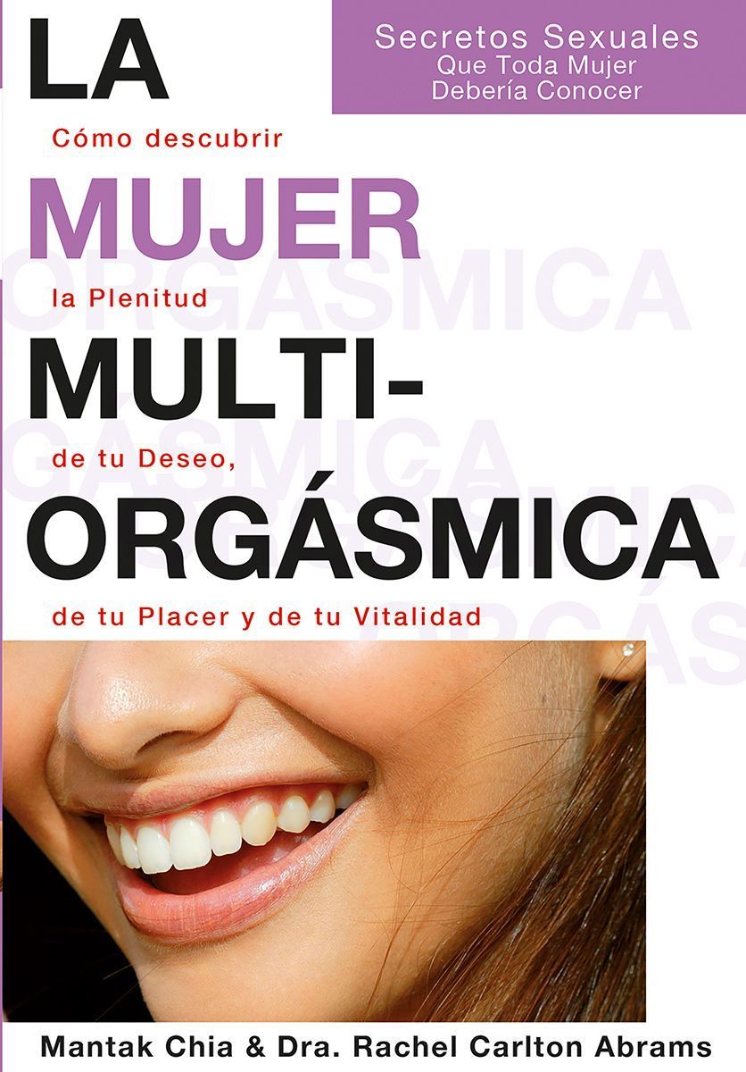 La mujer multiorgásmica. Cómo descubrir la plenitud de tu deseo, de tu placer y de tu vitalidad