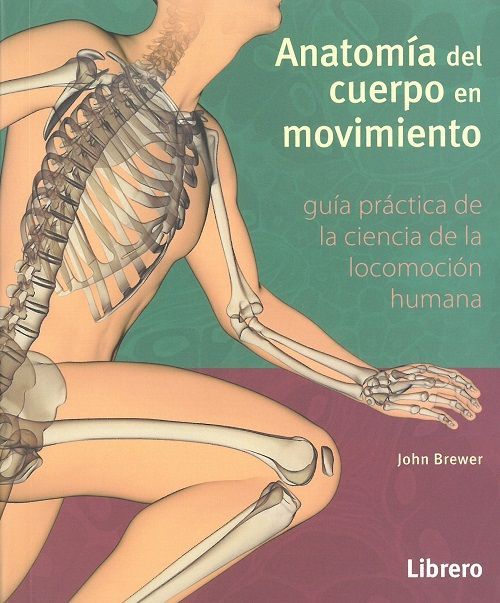 Anatomía del cuerpo en movimiento. Guía práctica de ciencia de la locomoción humana