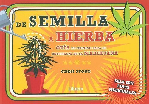 De semilla a hierba. Guía de cultivo para el entusiasta de la marihuana