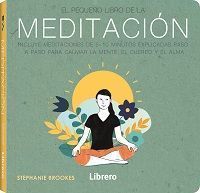 El pequeño libro de la meditación. Incluye meditaciones de 5-10 minutos explicadas paso a paso para calmar la mente, el cuerpo y el alma