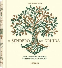 El sendero del druida. Una tradición moderna de espiritualidad natural