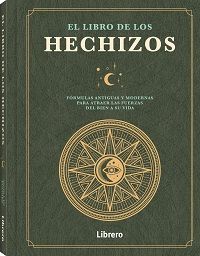 El libro de los hechizos. Fórmulas antiguas y modernas para atraer las fuerzas del bien a su vida