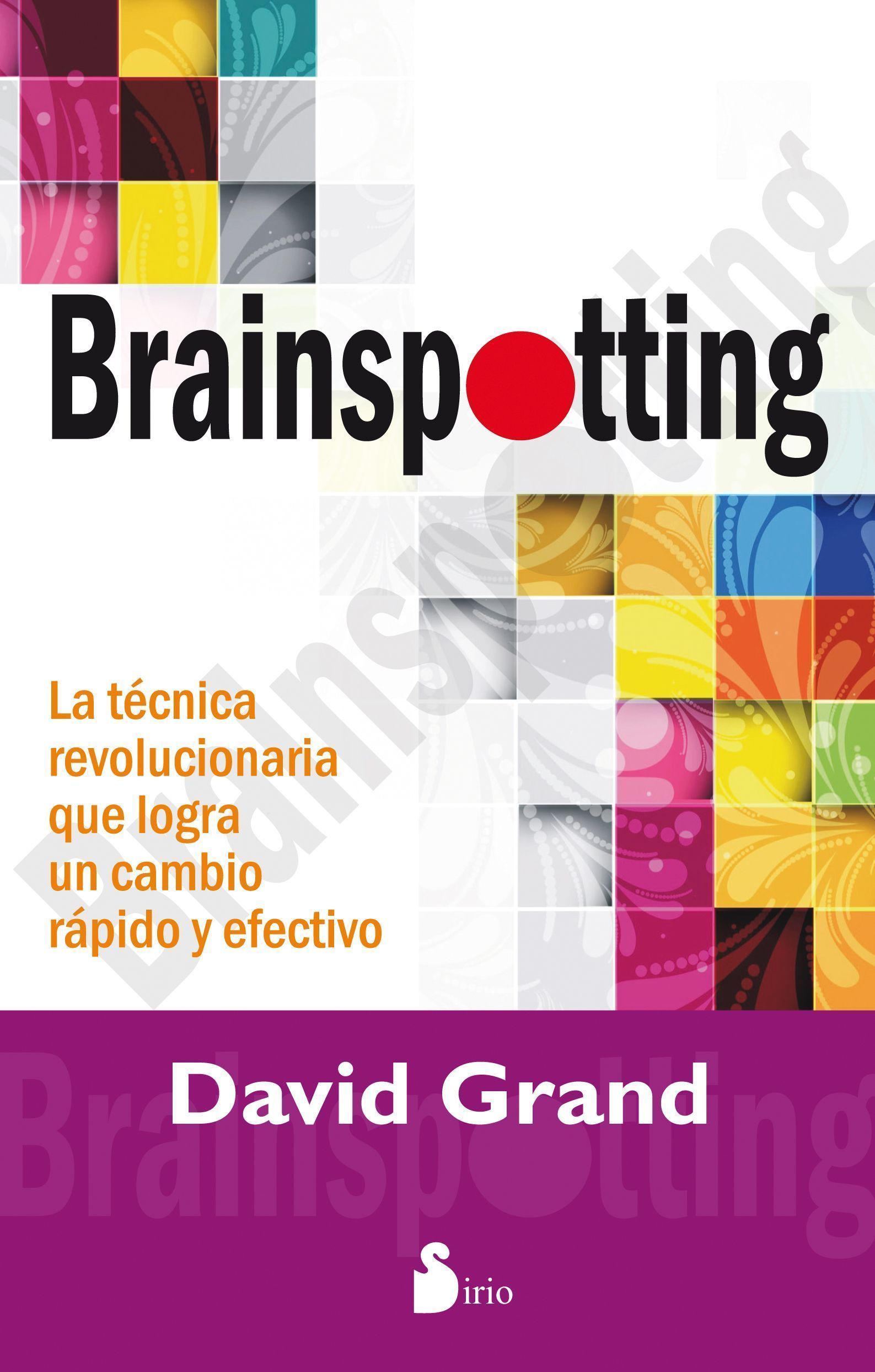 Brainspotting La tecnica revolucionaria que logra un cambio rapido y efectivo