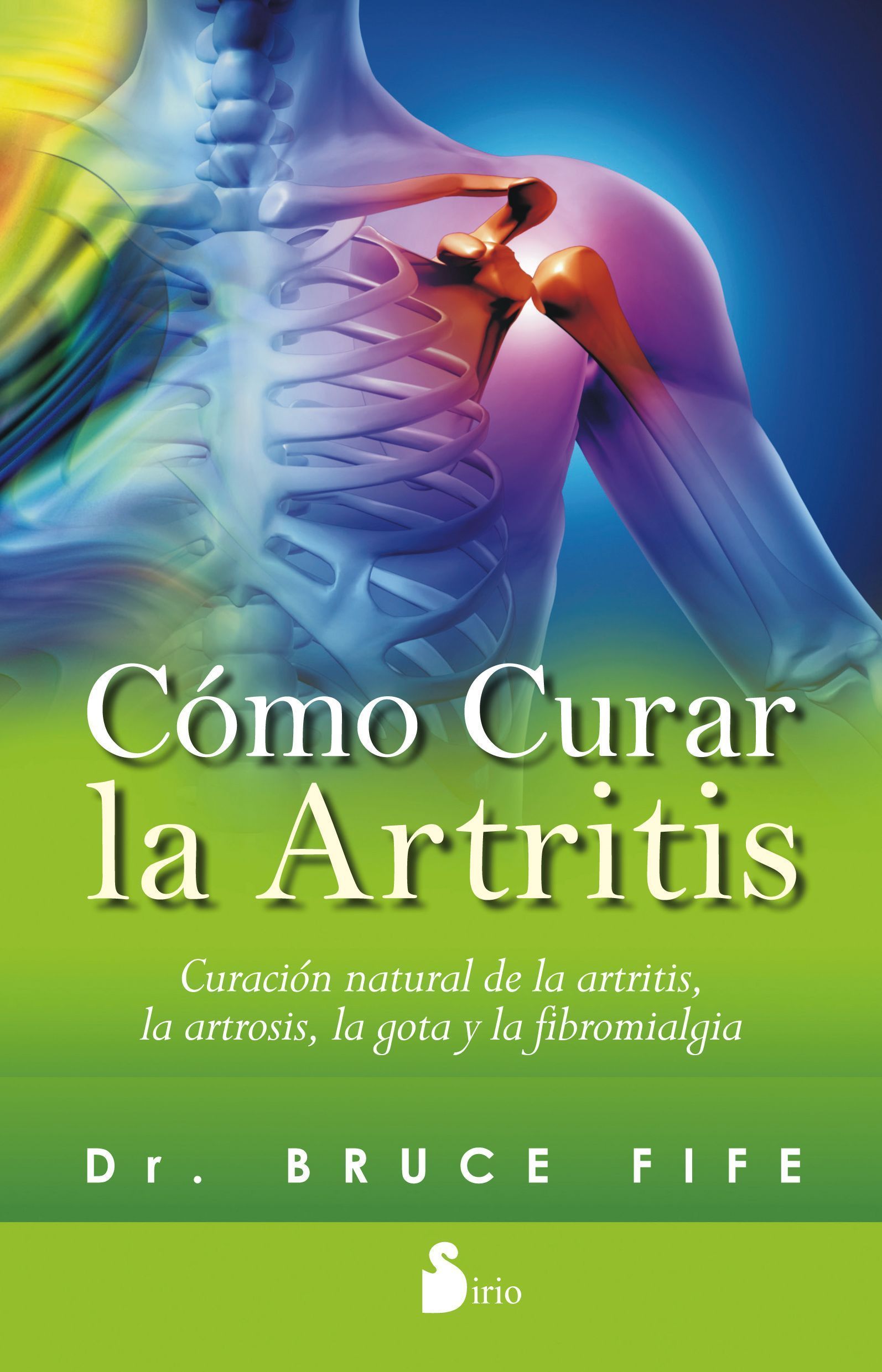 Como curar la artritis Curacion natural de la artritis, la artrosis, la gota y la fibromialgia